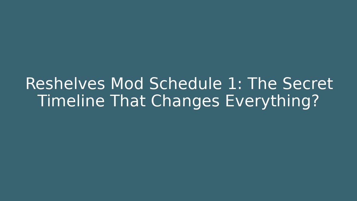 Reshelves Mod Schedule 1: The Secret Timeline That Changes Everything?