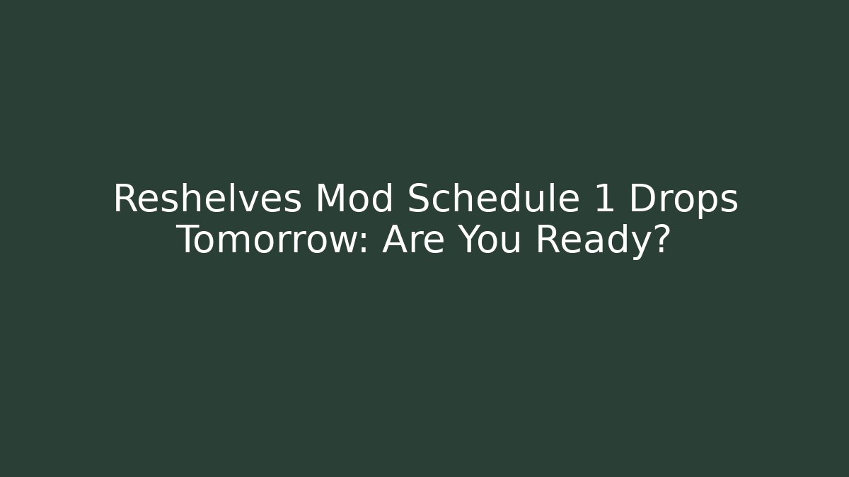 Reshelves Mod Schedule 1 Drops Tomorrow: Are You Ready? - Critter Realm