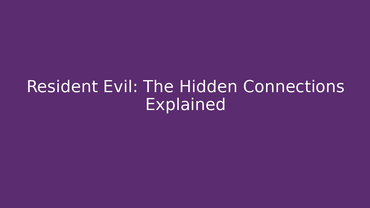 Resident Evil: The Hidden Connections Explained