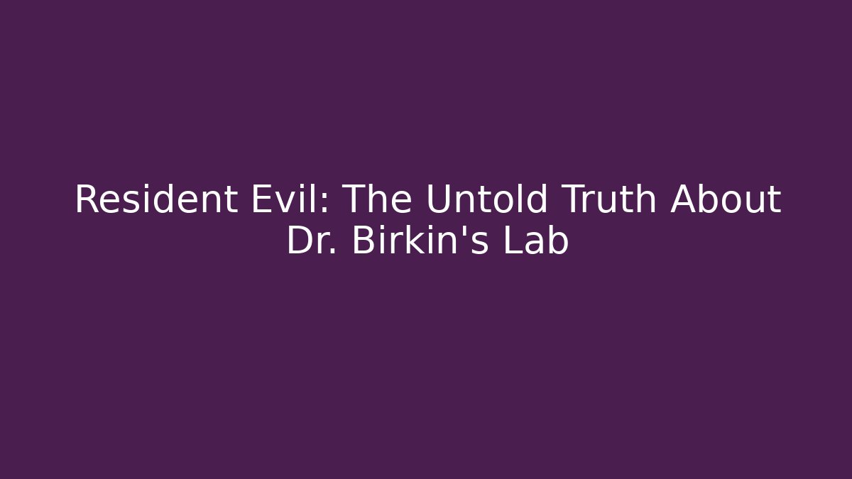Resident Evil: The Untold Truth About Dr. Birkin's Lab