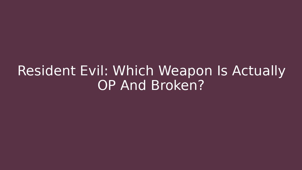 Resident Evil: Which Weapon Is Actually OP And Broken?
