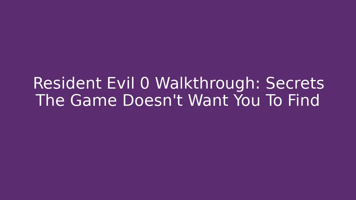 Resident Evil 0 Walkthrough: Secrets The Game Doesn't Want You To Find