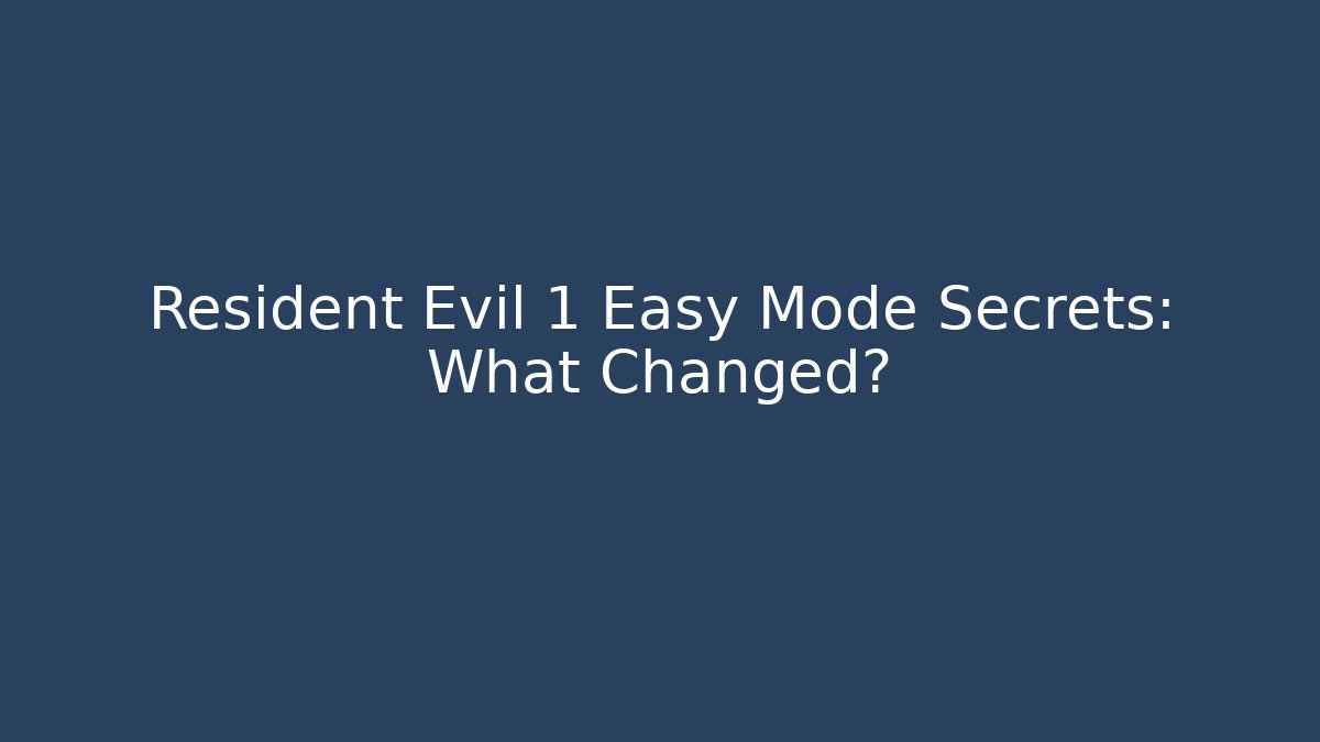 Resident Evil 1 Easy Mode Secrets: What Changed?