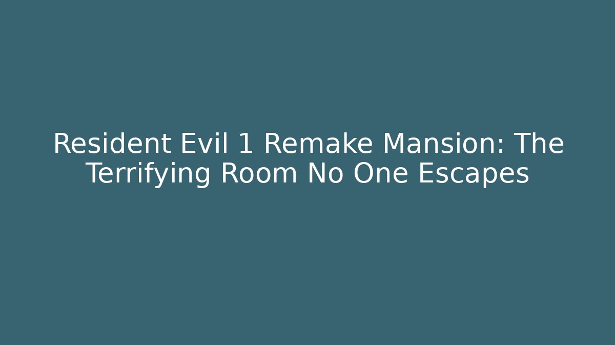 Resident Evil 1 Remake Mansion: The Terrifying Room No One Escapes