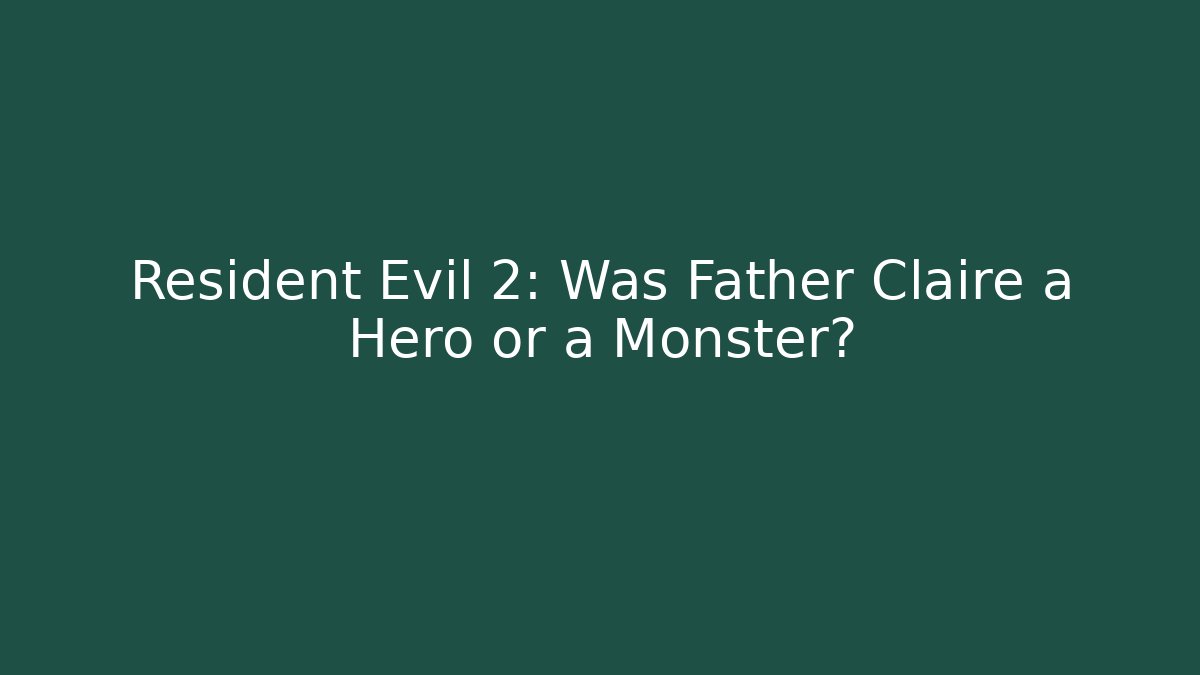 Resident Evil 2: Was Father Claire a Hero or a Monster?