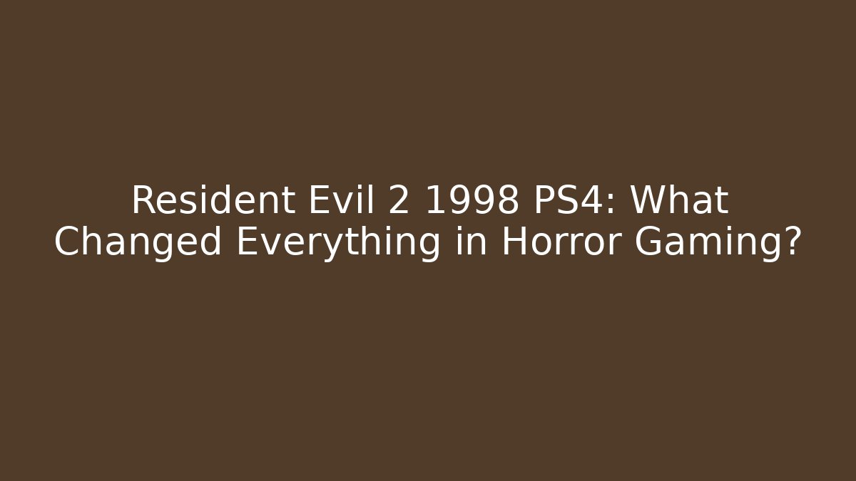 Resident Evil 2 1998 PS4: What Changed Everything in Horror Gaming?