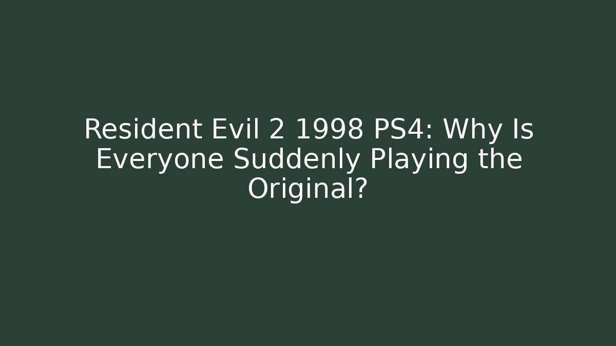 Resident Evil 2 1998 PS4: Why Is Everyone Suddenly Playing the Original?