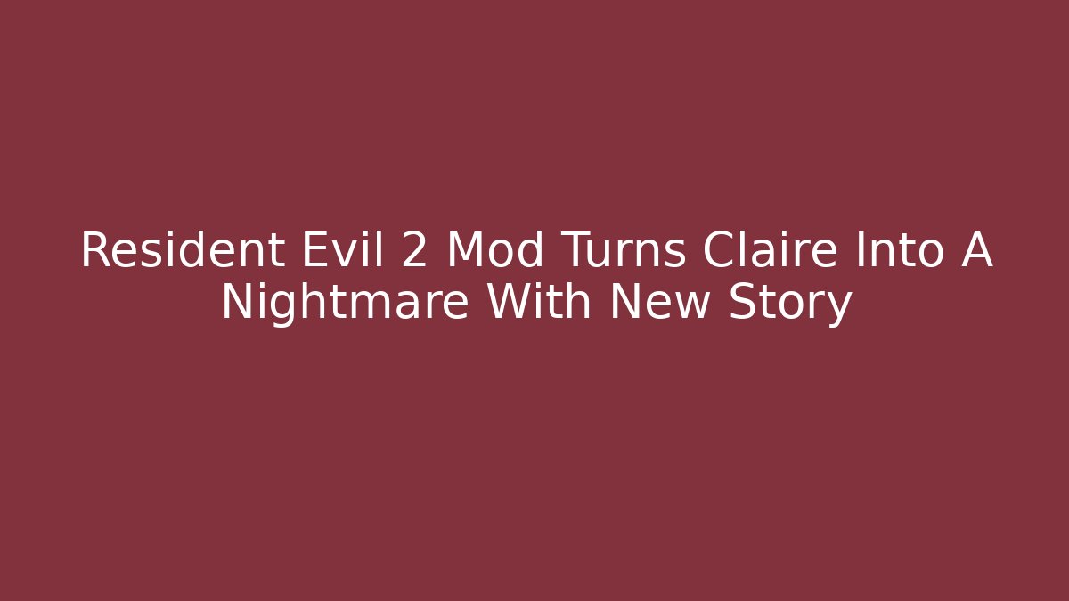 Resident Evil 2 Mod Turns Claire Into A Nightmare With New Story