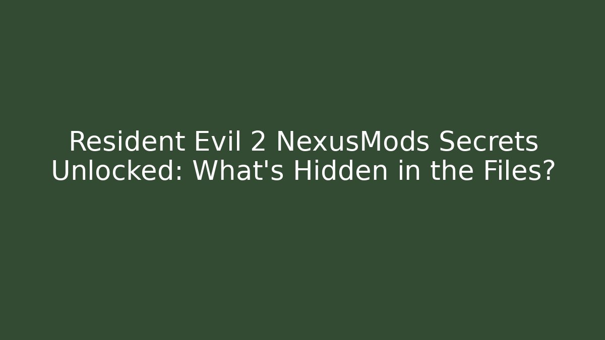 Resident Evil 2 NexusMods Secrets Unlocked: What’s Hidden in the Files?