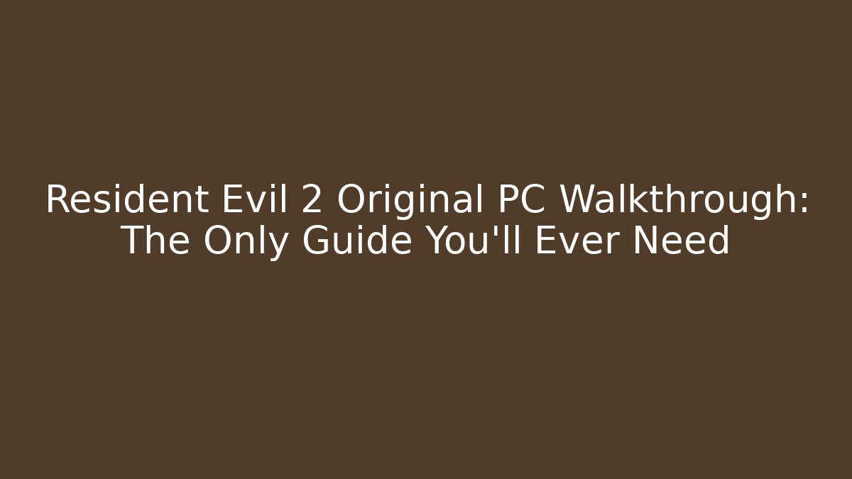 Resident Evil 2 Original PC Walkthrough: The Only Guide You'll Ever Need