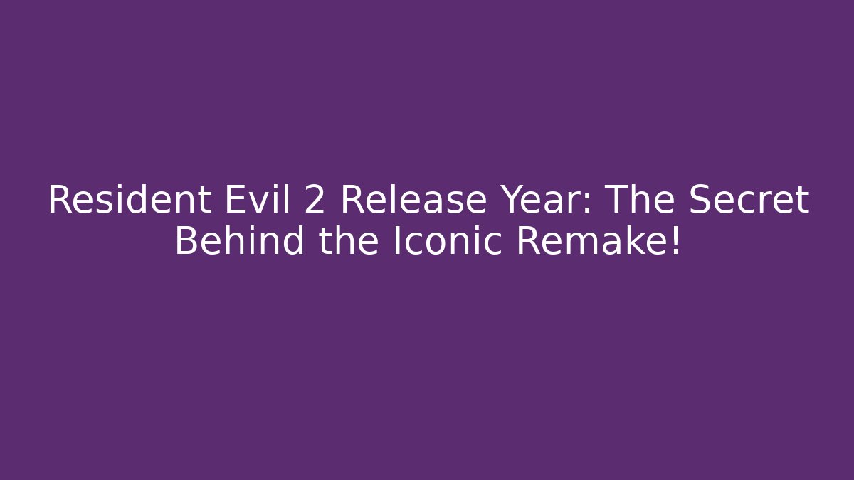 Resident Evil 2 Release Year: The Secret Behind the Iconic Remake!