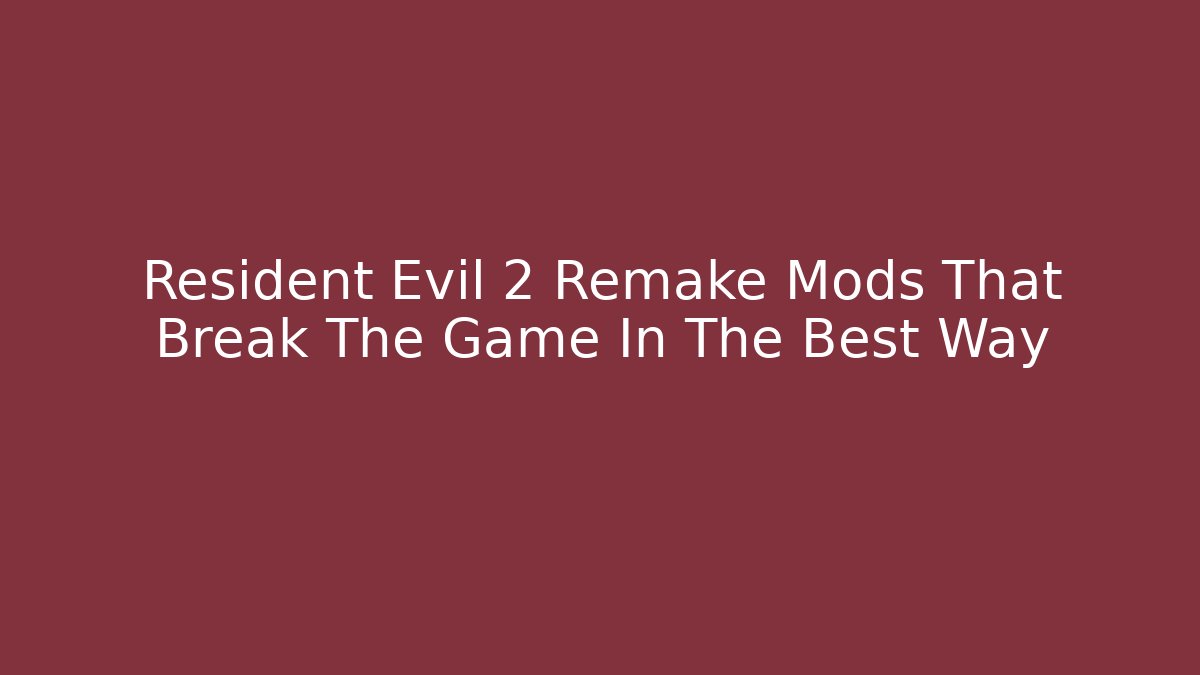 Resident Evil 2 Remake Mods That Break The Game In The Best Way