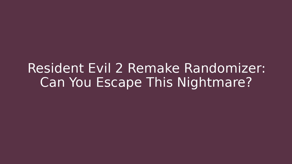 Resident Evil 2 Remake Randomizer: Can You Escape This Nightmare?