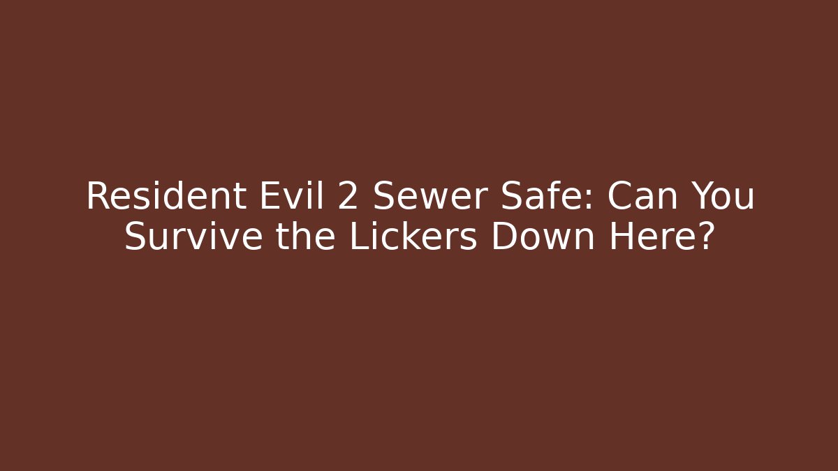 Resident Evil 2 Sewer Safe: Can You Survive the Lickers Down Here?