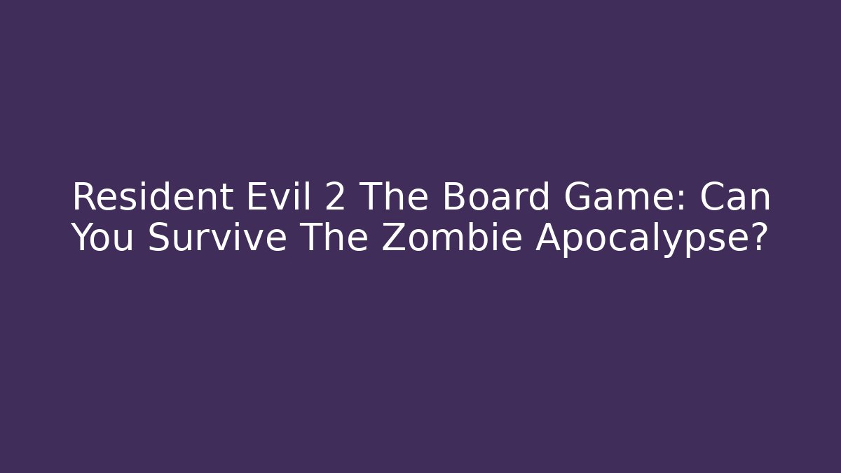 Resident Evil 2 The Board Game: Can You Survive The Zombie Apocalypse?