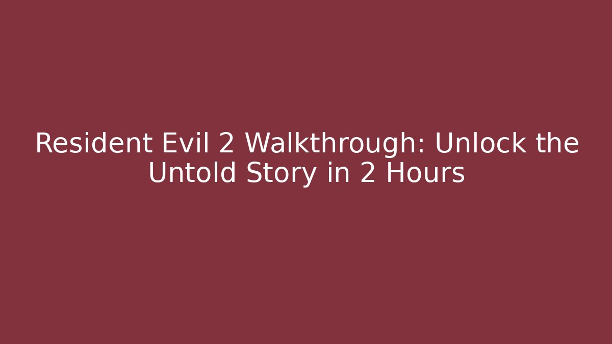 Resident Evil 2 Walkthrough: Unlock the Untold Story in 2 Hours