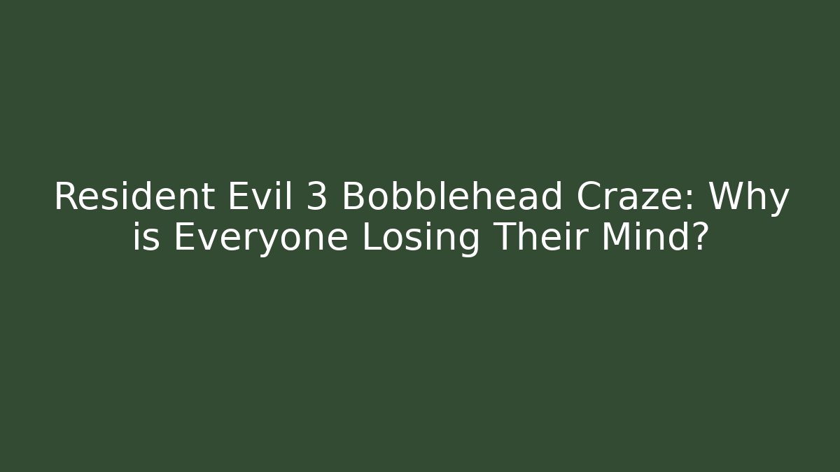 Resident Evil 3 Bobblehead Craze: Why is Everyone Losing Their Mind?