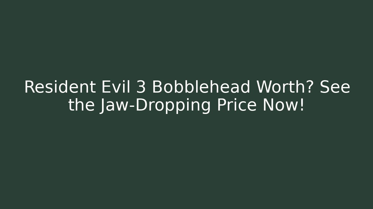 Resident Evil 3 Bobblehead Worth? See the Jaw-Dropping Price Now!
