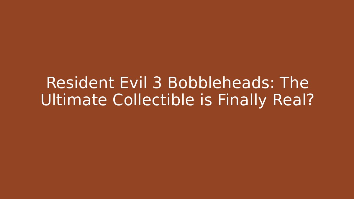 Resident Evil 3 Bobbleheads: The Ultimate Collectible is Finally Real?