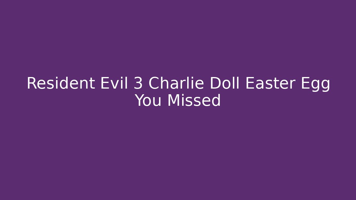 Resident Evil 3 Charlie Doll Easter Egg You Missed