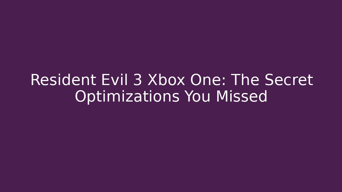Resident Evil 3 Xbox One: The Secret Optimizations You Missed