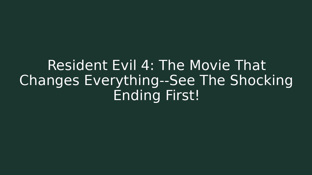 Resident Evil 4: The Movie That Changes Everything—See The Shocking Ending First!