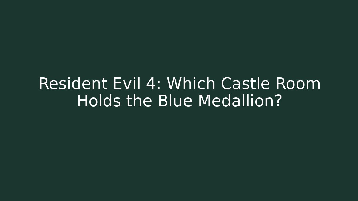 Resident Evil 4: Which Castle Room Holds the Blue Medallion?