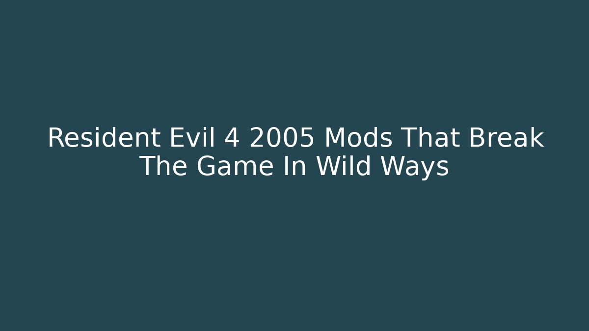 Resident Evil 4 2005 Mods That Break The Game In Wild Ways