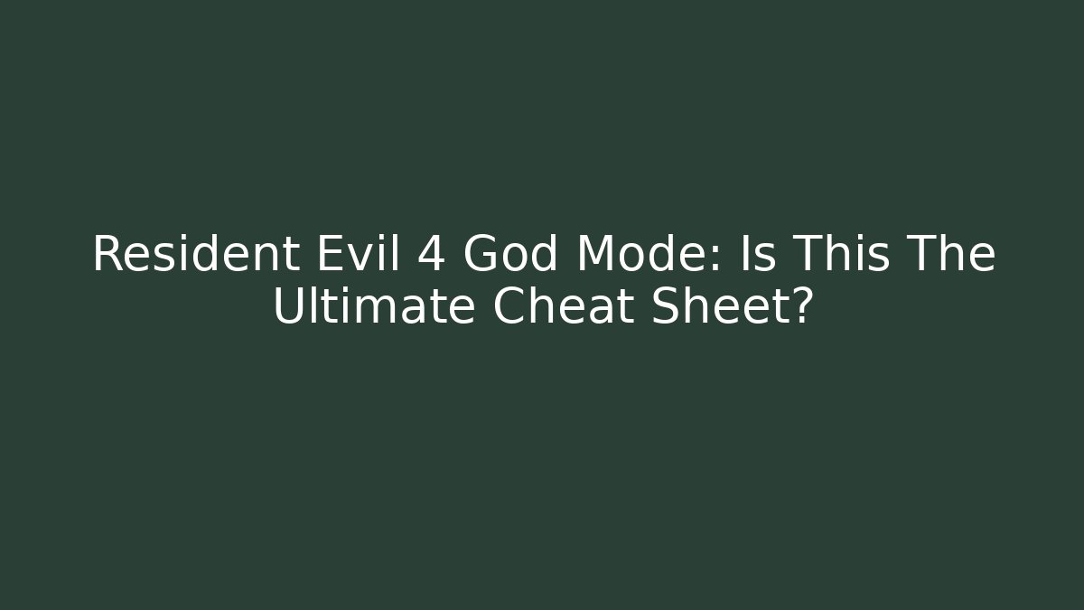 Resident Evil 4 God Mode: Is This The Ultimate Cheat Sheet?