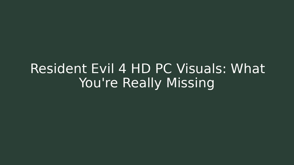 Resident Evil 4 HD PC Visuals: What You're Really Missing