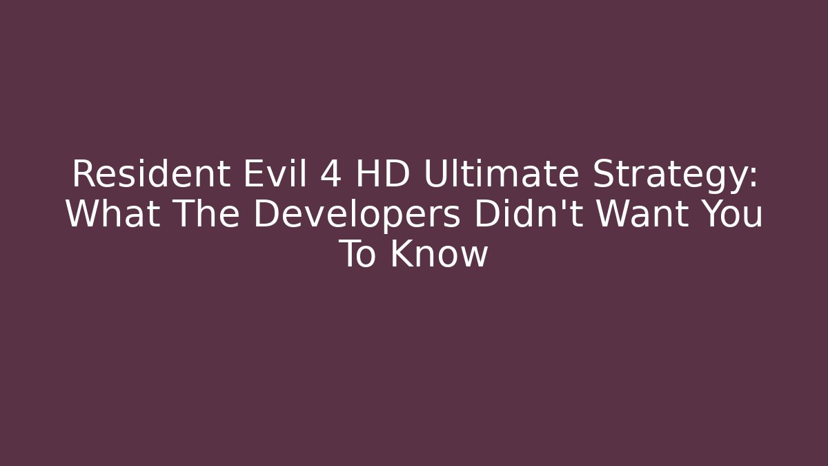 Resident Evil 4 HD Ultimate Strategy: What The Developers Didn't Want You To Know