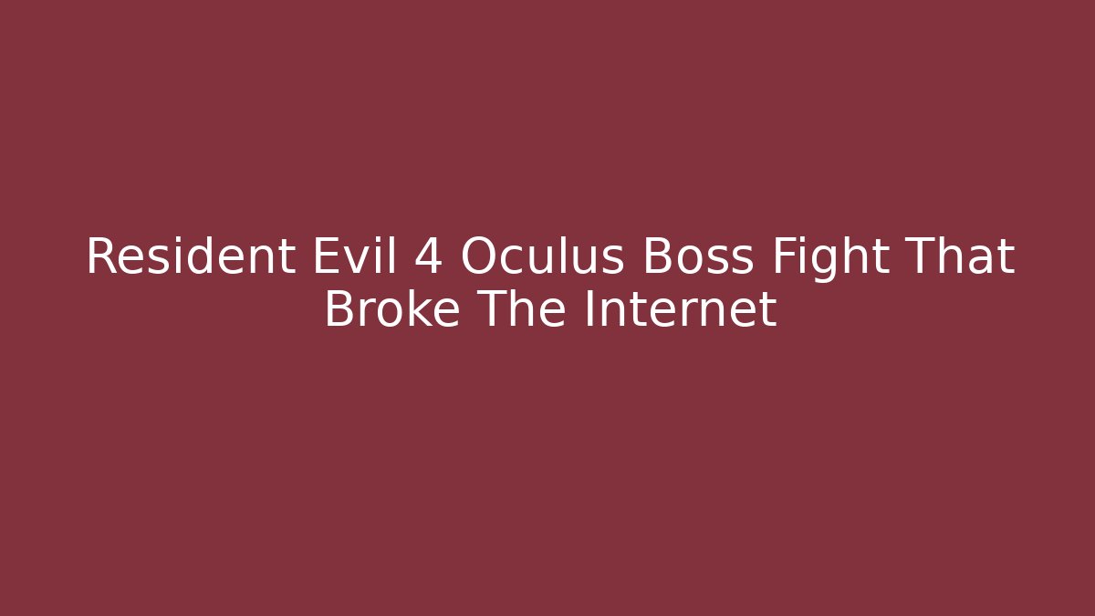 Resident Evil 4 Oculus Boss Fight That Broke The Internet