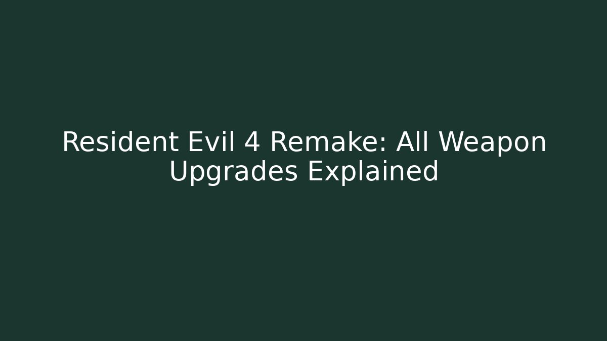 Resident Evil 4 Remake: All Weapon Upgrades Explained
