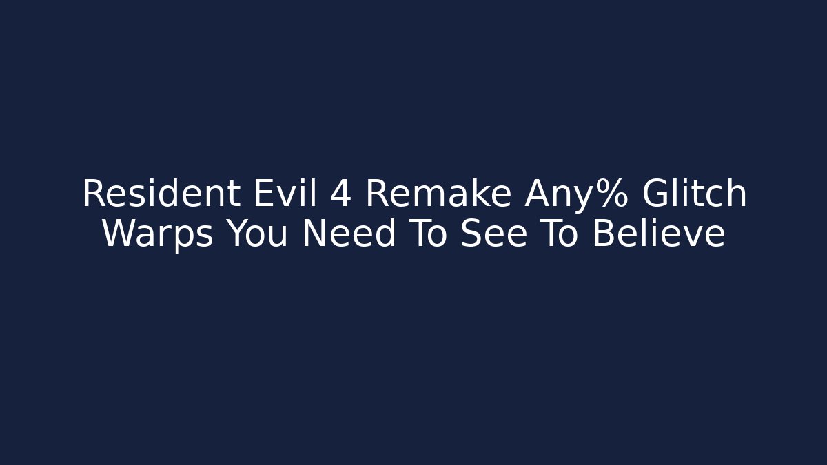 Resident Evil 4 Remake Any% Glitch Warps You Need To See To Believe