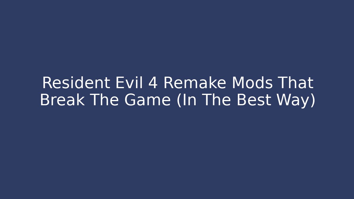 Resident Evil 4 Remake Mods That Break The Game (In The Best Way)