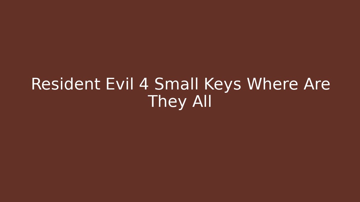 Resident Evil 4 Small Keys Where Are They All