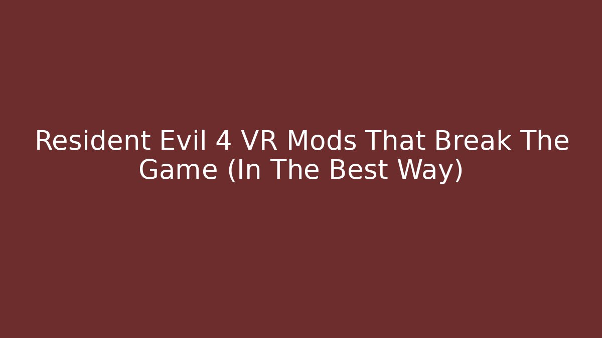 Resident Evil 4 VR Mods That Break The Game (In The Best Way)