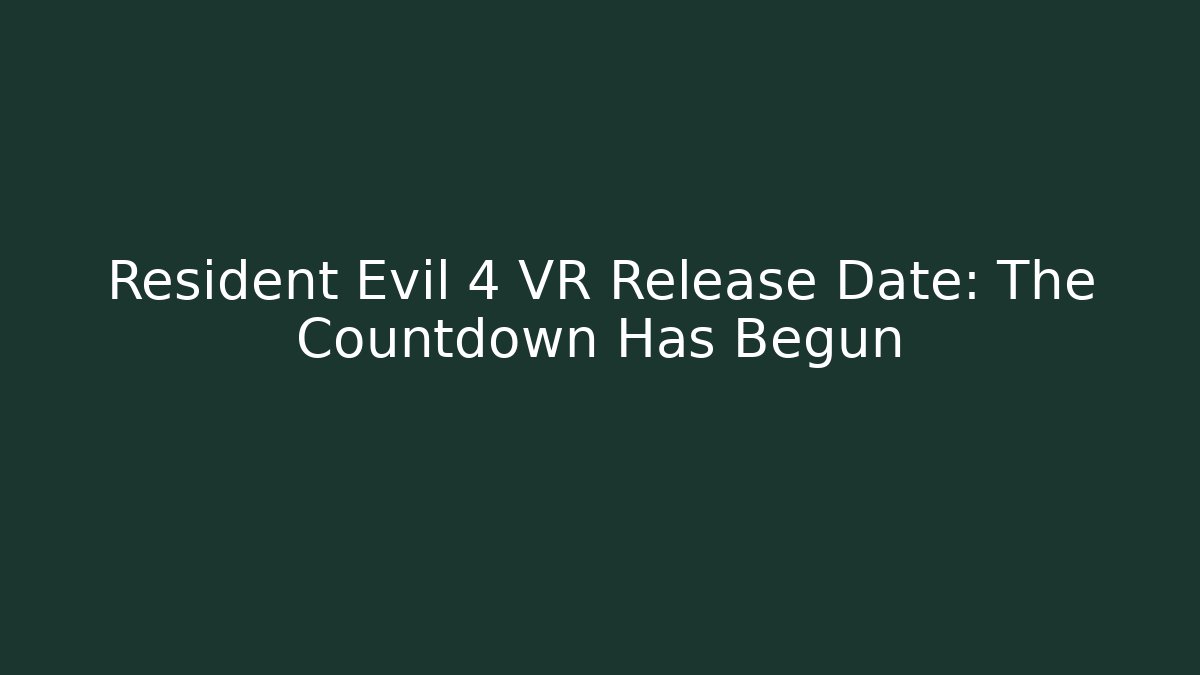 Resident Evil 4 VR Release Date: The Countdown Has Begun