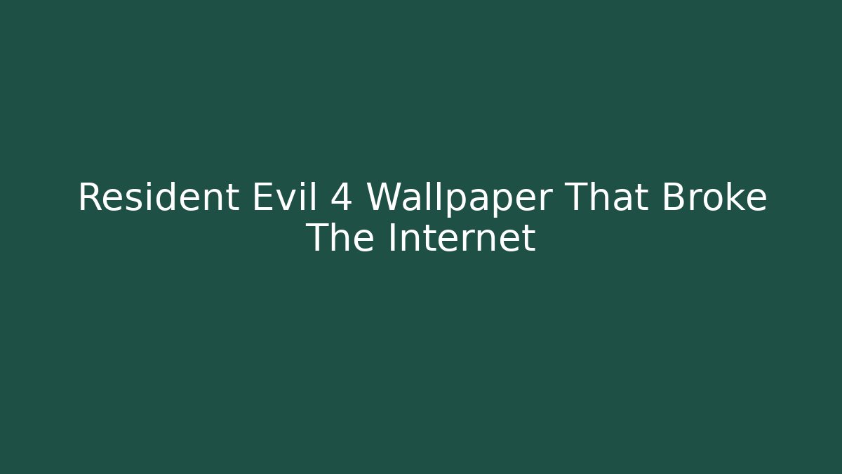 Resident Evil 4 Wallpaper That Broke The Internet