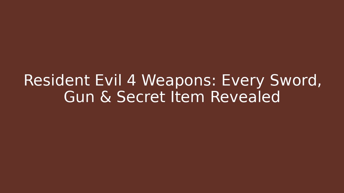 Resident Evil 4 Weapons: Every Sword, Gun & Secret Item Revealed