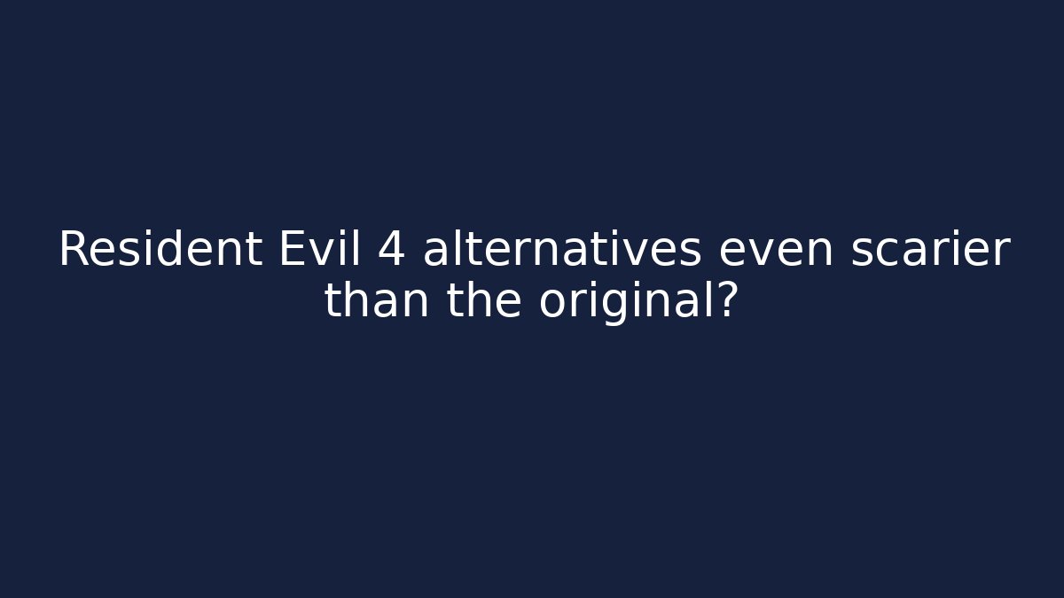 Resident Evil 4 alternatives even scarier than the original? - Critter Realm