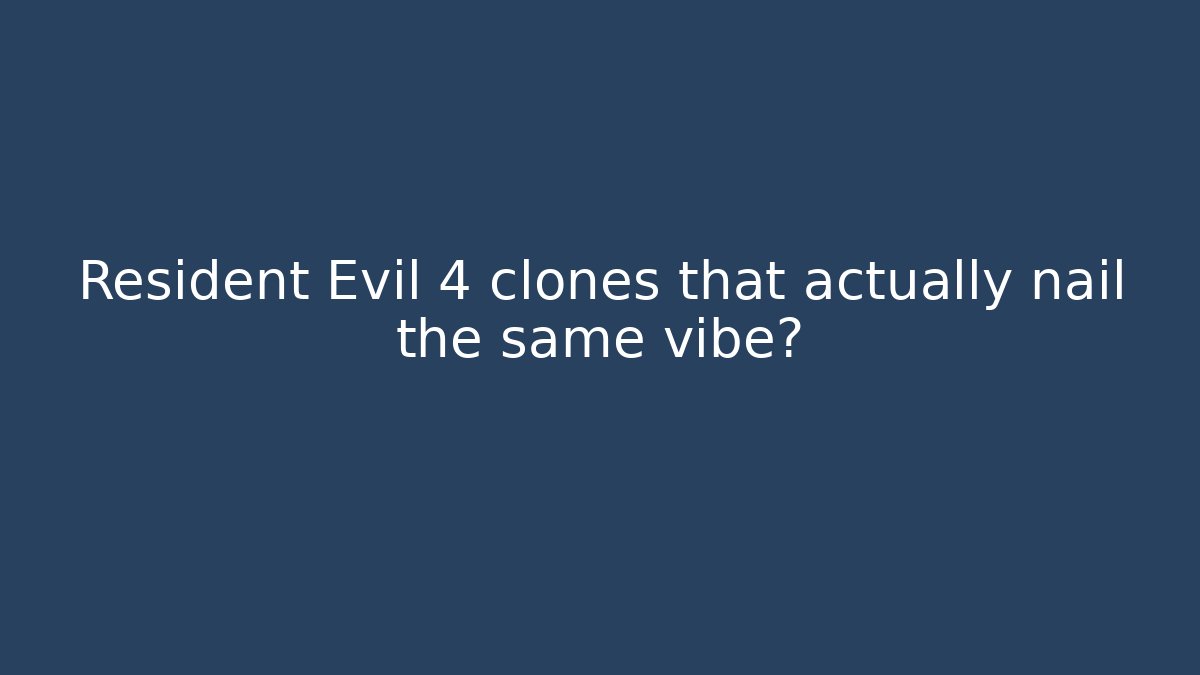 Resident Evil 4 clones that actually nail the same vibe?
