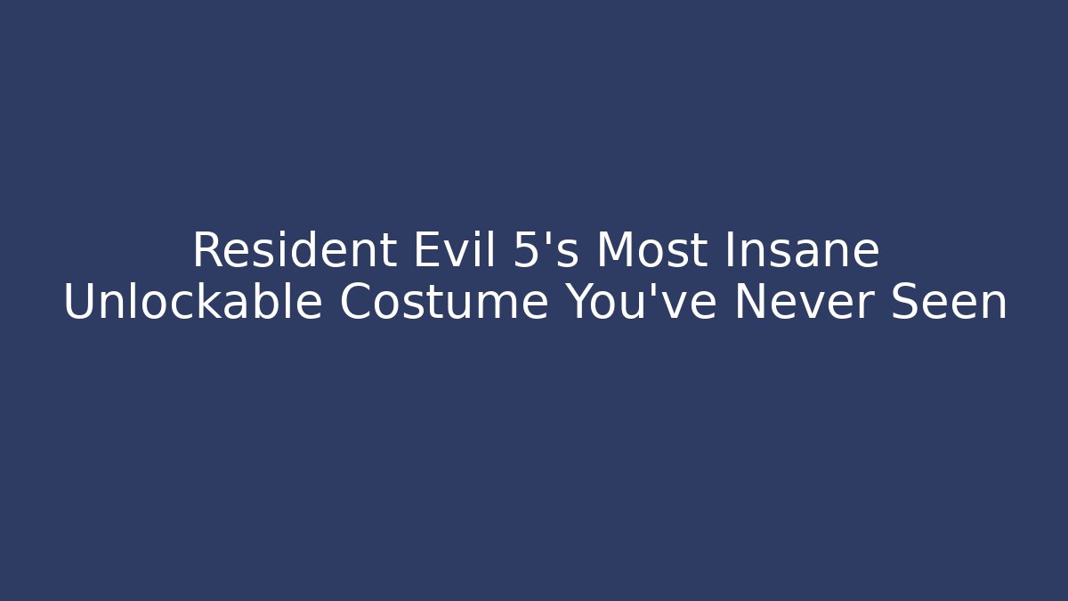 Resident Evil 5's Most Insane Unlockable Costume You've Never Seen - Critter Realm
