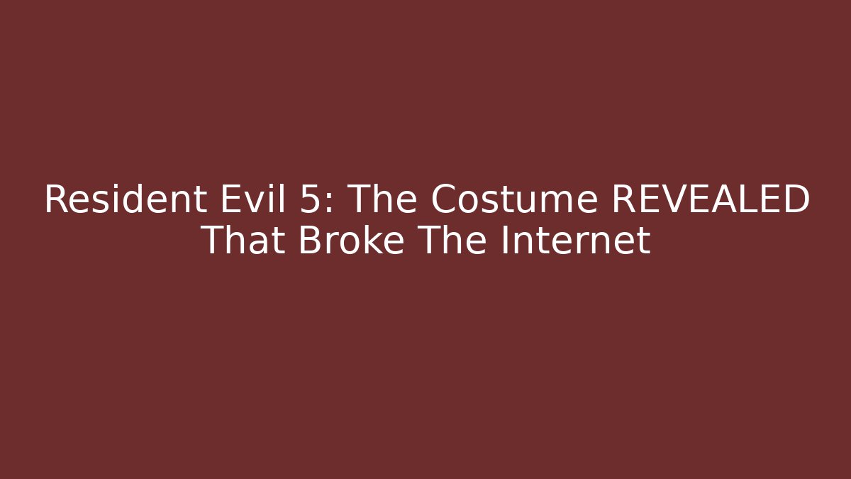 Resident Evil 5: The Costume REVEALED That Broke The Internet