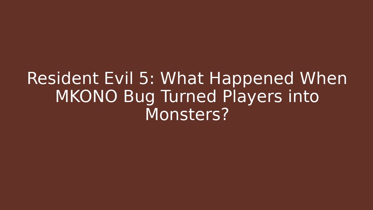 Resident Evil 5: What Happened When MKONO Bug Turned Players into Monsters?