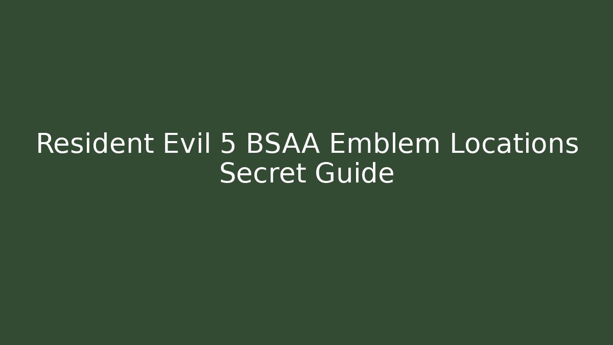 Resident Evil 5 BSAA Emblem Locations Secret Guide