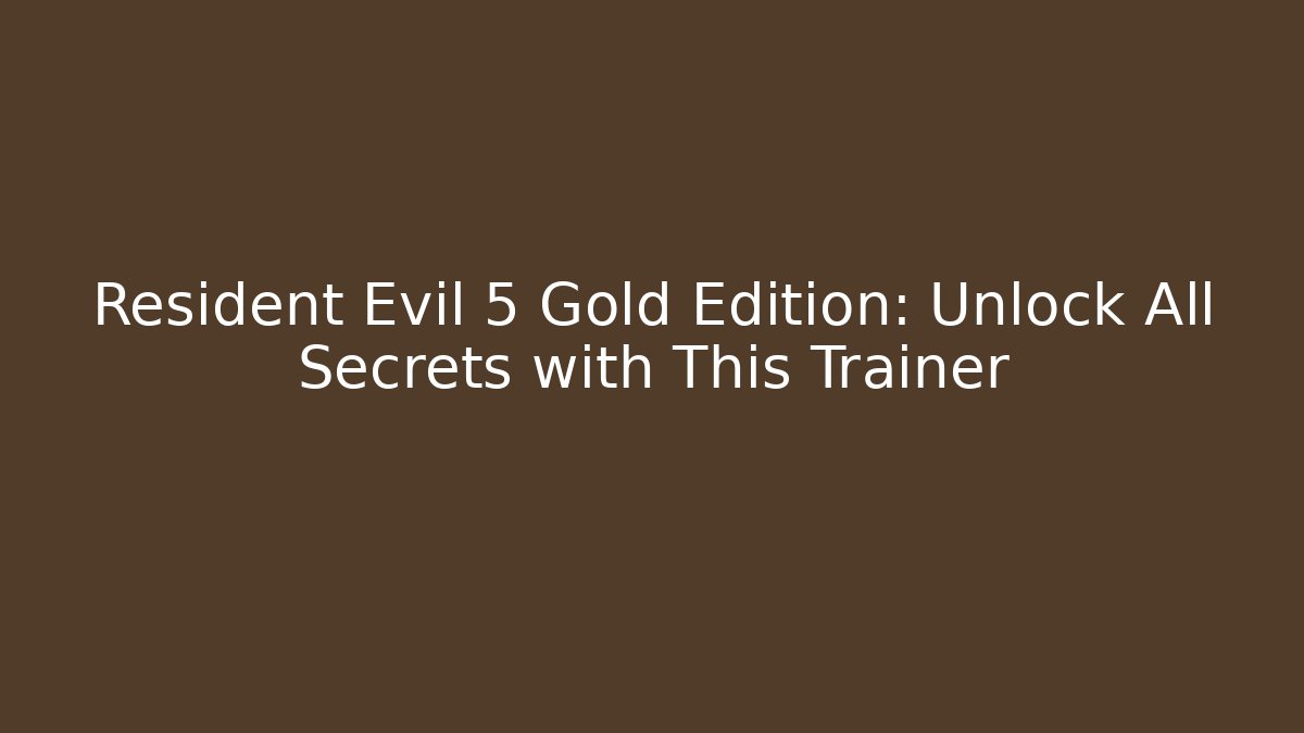 Resident Evil 5 Gold Edition: Unlock All Secrets with This Trainer - Critter Realm