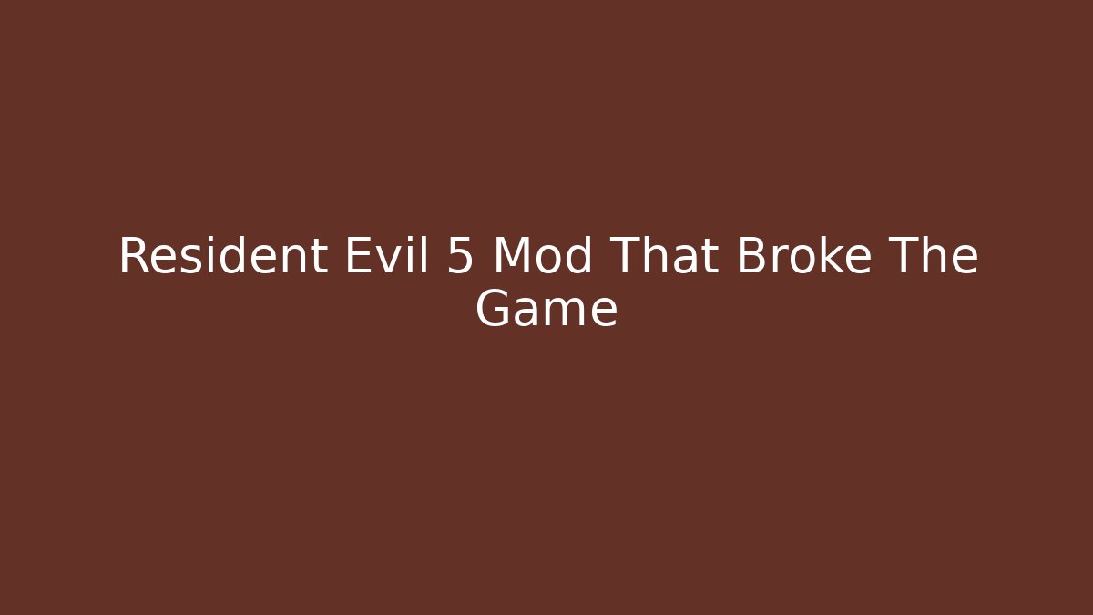 Resident Evil 5 Mod That Broke The Game