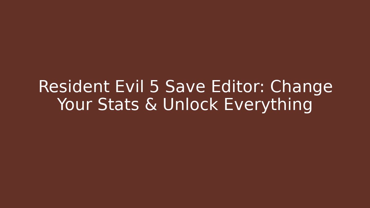 Resident Evil 5 Save Editor: Change Your Stats & Unlock Everything