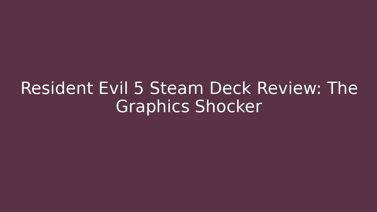 Resident Evil 5 Steam Deck Review: The Graphics Shocker - Critter Realm